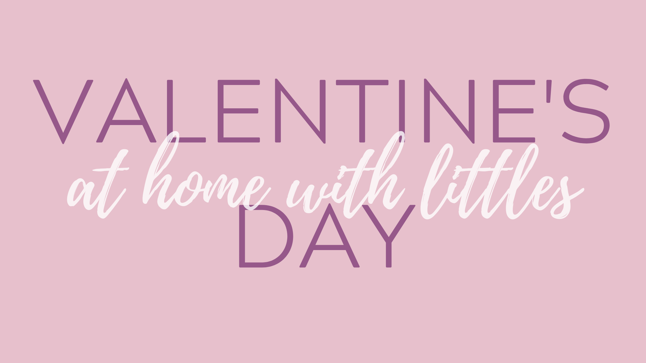 Valentine's Day at home with littles